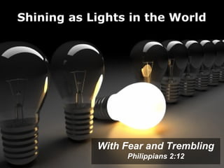Shining as Lights in the World




            With Fear and Trembling
                 Philippians 2:12
 