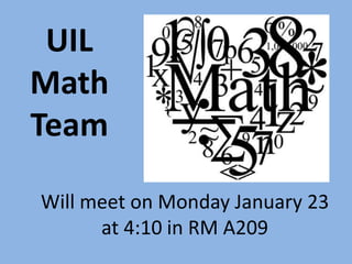 UIL
Math
Team

Will meet on Monday January 23
      at 4:10 in RM A209
 