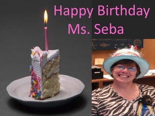 Happy Birthday
  Ms. Seba
 