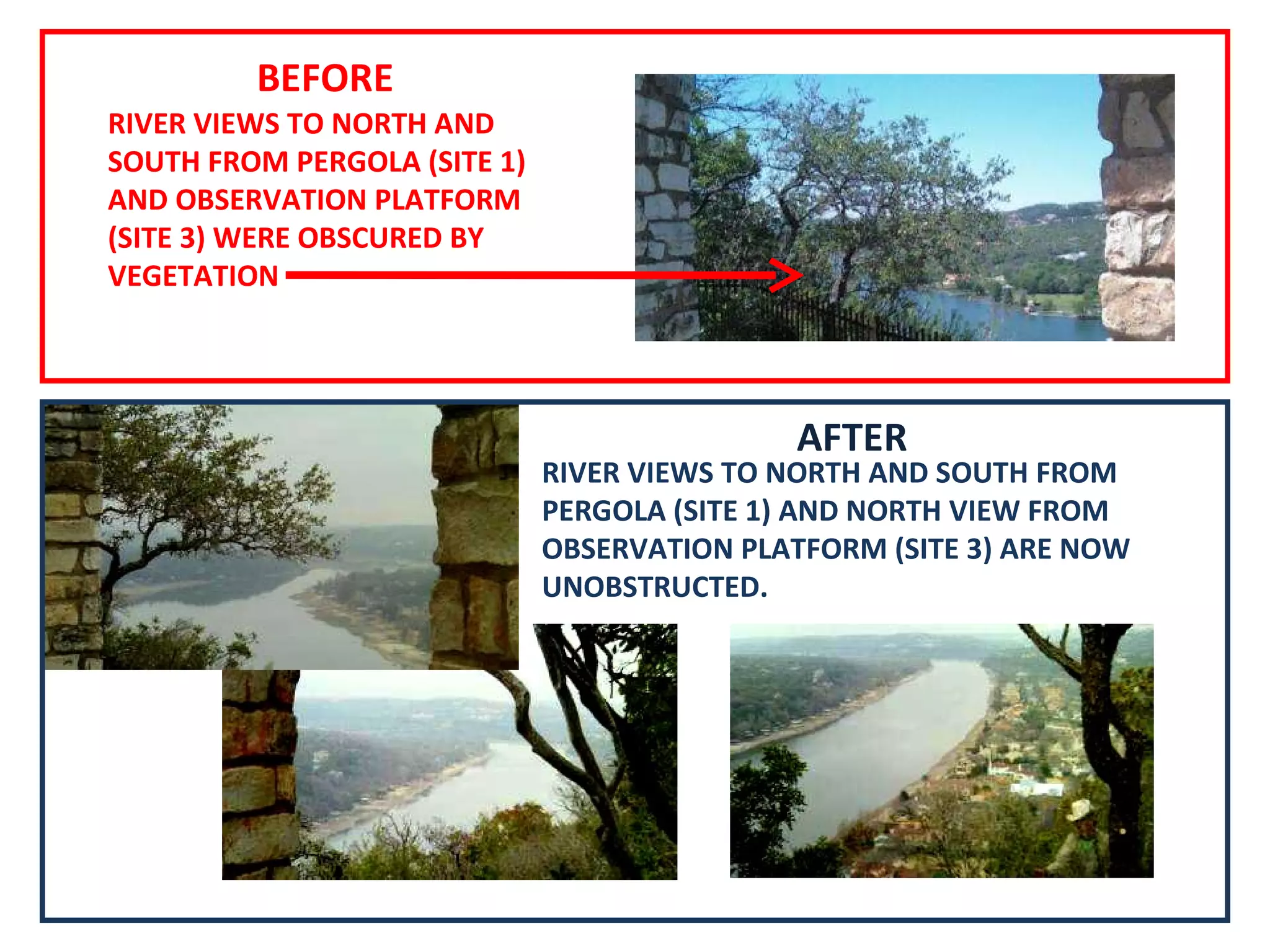 RIVER VIEWS TO NORTH AND SOUTH FROM PERGOLA (SITE 1) AND OBSERVATION PLATFORM (SITE 3) WERE OBSCURED BY VEGETATION  RIVER VIEWS TO NORTH AND SOUTH FROM PERGOLA (SITE 1) AND NORTH VIEW FROM OBSERVATION PLATFORM (SITE 3) ARE NOW UNOBSTRUCTED. BEFORE AFTER 