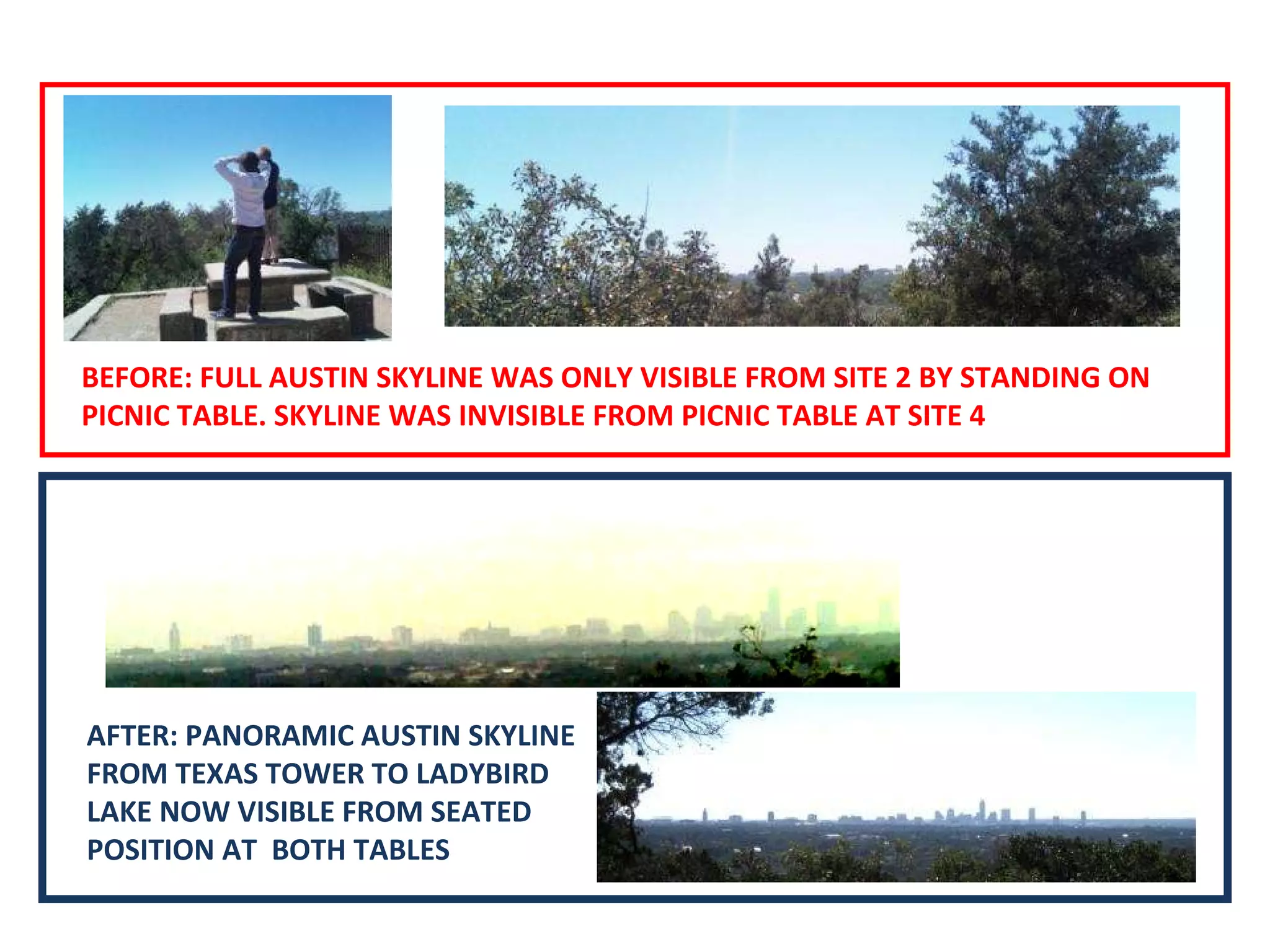 BEFORE: FULL AUSTIN SKYLINE WAS ONLY VISIBLE FROM SITE 2 BY STANDING ON PICNIC TABLE. SKYLINE WAS INVISIBLE FROM PICNIC TABLE AT SITE 4 AFTER: PANORAMIC AUSTIN SKYLINE FROM TEXAS TOWER TO LADYBIRD LAKE NOW VISIBLE FROM SEATED POSITION AT  BOTH TABLES 