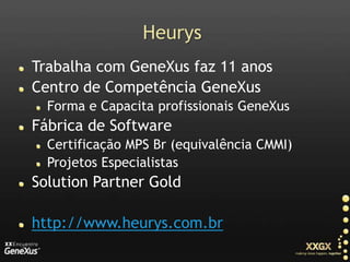 HeurysTrabalha com GeneXus faz 11 anosCentro de Competência GeneXusForma e Capacita profissionais GeneXusFábrica de SoftwareCertificação MPS Br (equivalência CMMI)Projetos EspecialistasSolution PartnerGoldhttp://www.heurys.com.br