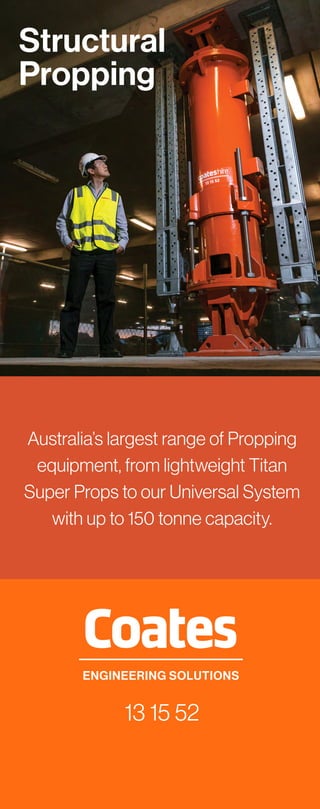 ENGINEERING SOLUTIONS
Australia’s largest range of Propping
equipment, from lightweight Titan
Super Props to our Universal System
with up to 150 tonne capacity.
13 15 52
Structural
Propping
 