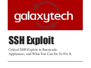 SSH Exploit
Critical SSH Exploit in Barracuda
Appliances, and What You Can Do To Fix It.
 