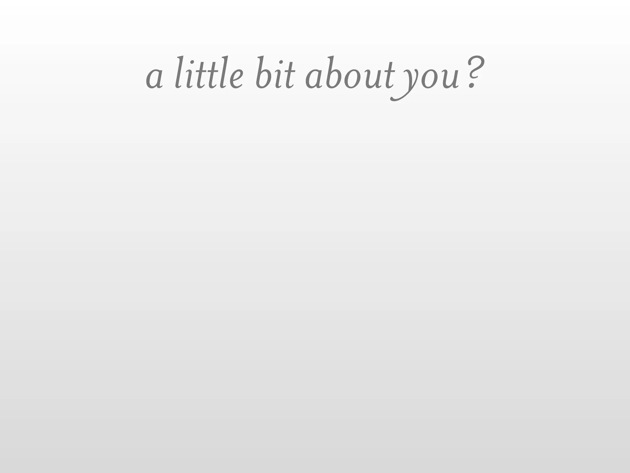 a little bit about you?
 