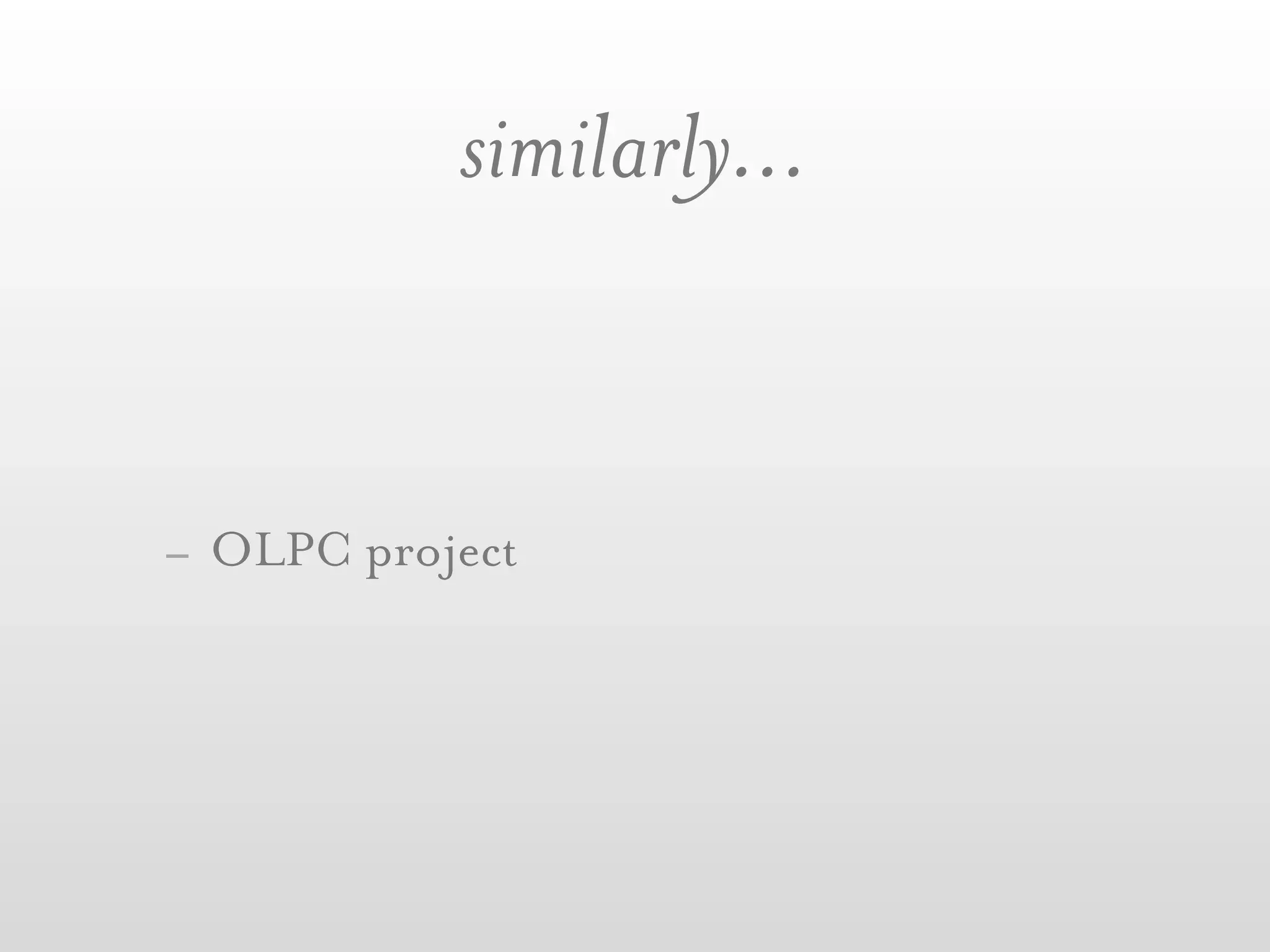 similarly...


- OLPC project
 