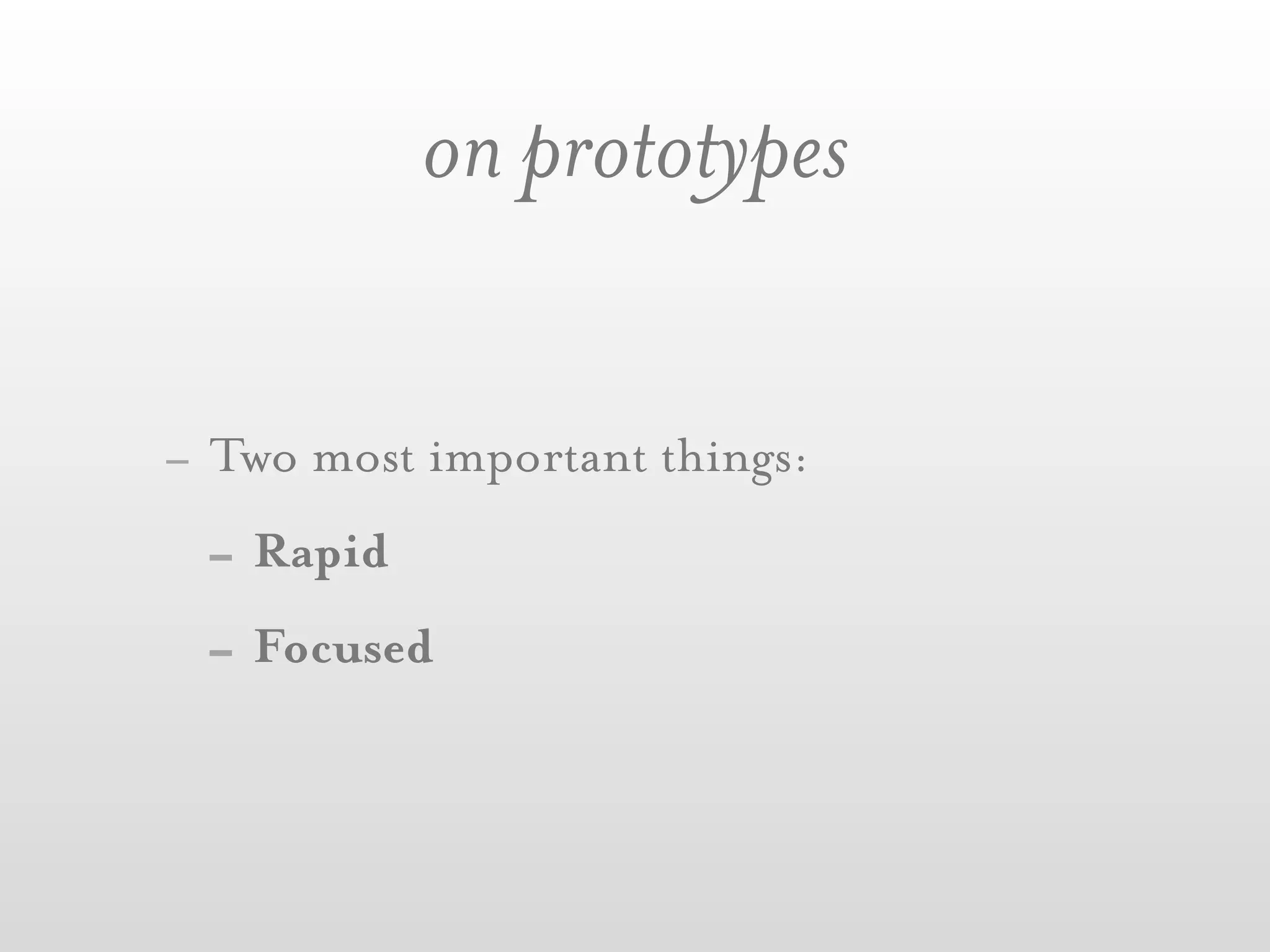 on prototypes

- Two most important things:
  - Rapid
  - Focused
 