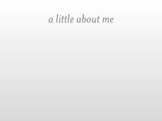 a little about me
 