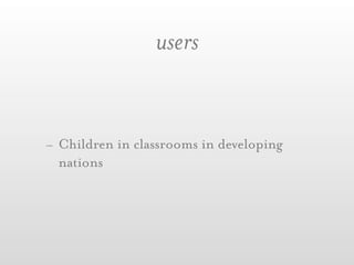 users


- Children in classrooms in developing
  nations
 