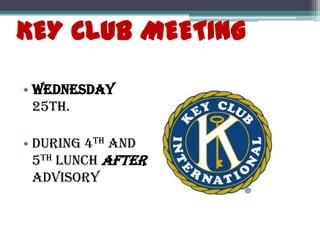KEY CLUB MEETING

• WEDNESDAY
  25TH.

• DURING 4TH AND
  5TH LUNCH AFTER
  ADVISORY
 