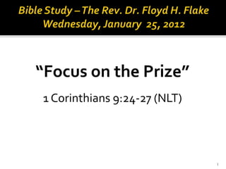 1
“Focus on the Prize”
1 Corinthians 9:24-27 (NLT)
 