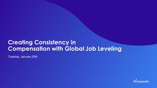 Creating Consistency in
Compensation with Global Job Leveling
Tuesday, January 25th
 