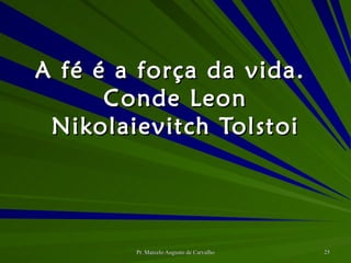 A fé é a força da vida. Conde Leon Nikolaievitch Tolstoi 