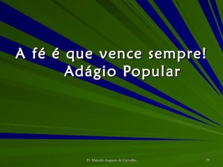 A fé é que vence sempre! Adágio Popular 