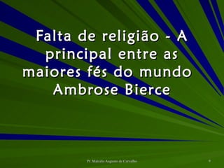 Falta de religião - A principal entre as maiores fés do mundo Ambrose Bierce 
