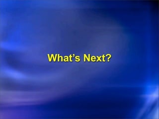 What’s Next?
 