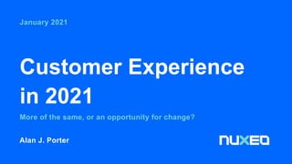 Customer Experience
in 2021
January 2021
More of the same, or an opportunity for change?
Alan J. Porter
 