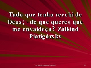 Tudo que tenho recebi de Deus; - de que queres que me envaideça? Zálkind Piatigórsky 