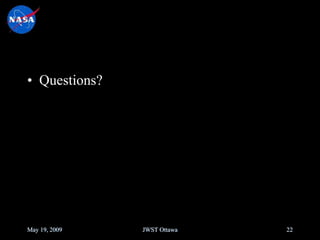 • Questions?
May 19, 2009 JWST Ottawa 22
 