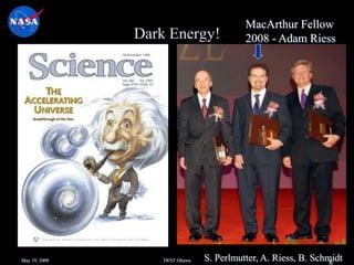 May 19, 2009 JWST Ottawa
8
Dark Energy!
MacArthur Fellow
2008 - Adam Riess
S. Perlmutter, A. Riess, B. Schmidt
 