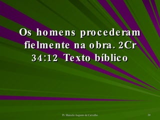 Os homens procederam fielmente na obra. 2Cr 34:12 Texto bíblico 