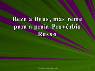 Reze a Deus, mas reme para a praia. Provérbio Russo 