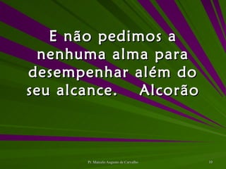 E não pedimos a nenhuma alma para desempenhar além do seu alcance. Alcorão 