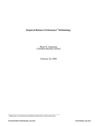 Required Business Performance®
Methodology
Bjorn N. Jorgensen
Columbia Business School
February 26, 2008
*
Duplication or dissemination prohibited without prior written permission.
FOR INTERNAL USE ONLYFOR INVESTMENT PROFESSIONAL USE ONLY
 