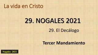 La vida en Cristo
29. El Decálogo
Tercer Mandamiento
29. NOGALES 2021
Nogales 2021
 
