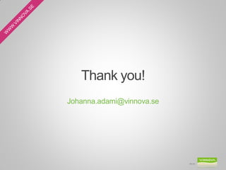 Thank you! 
Johanna.adami@vinnova.se 
Bld 28 