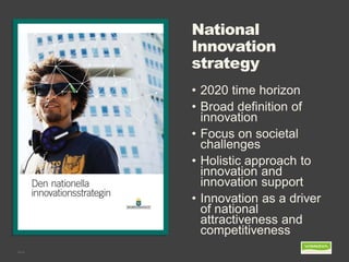 National Innovation strategy 
Bild 8 
•2020 time horizon 
•Broad definition of innovation 
•Focus on societal challenges 
•Holistic approach to innovation and innovation support 
•Innovation as a driver of national attractiveness and competitiveness  