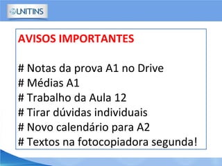 AVISOS IMPORTANTES
# Notas da prova A1 no Drive
# Médias A1
# Trabalho da Aula 12
# Tirar dúvidas individuais
# Novo calendário para A2
# Textos na fotocopiadora segunda!
 