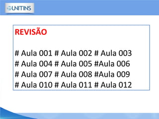 REVISÃO
# Aula 001 # Aula 002 # Aula 003
# Aula 004 # Aula 005 #Aula 006
# Aula 007 # Aula 008 #Aula 009
# Aula 010 # Aula 011 # Aula 012
 