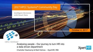 October 4, 2017
Charlotte Vlaarkamp & Matt Holmes - XpertHR, RBI
Analysing people - Our journey to turn HR into
a data driven department
 