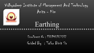 Earthing
Enrollment No : 130940107012
Guided By : Tailor Binit Sir
Vidhyadeep Institute of Management And Technology
Anita - Kim
 