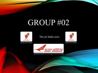 GROUP #02
The air India crew
 