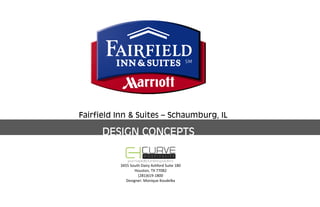 Fairfield Inn & Suites – Schaumburg, IL
DESIGN CONCEPTS
3455 South Dairy Ashford Suite 180
Houston, TX 77082
(281)619‐1800
Designer: Monique Koudelka
B R E A K F A S T R O O M
 