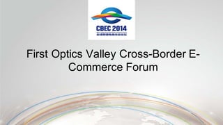 First Optics Valley Cross-Border E-
Commerce Forum
 