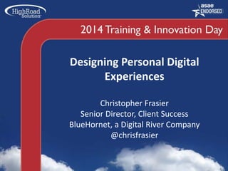 Designing Personal Digital
Experiences
Christopher Frasier
Senior Director, Client Success
BlueHornet, a Digital River Company
@chrisfrasier
 