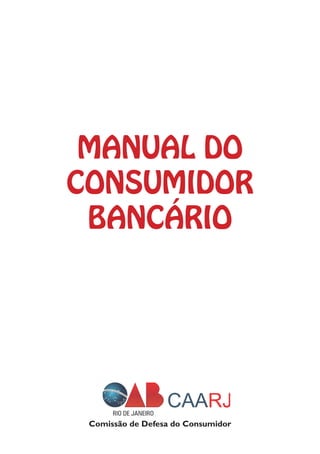 Comissão de Defesa do Consumidor
MANUAL DO
CONSUMIDOR
BANCÁRIO
 
