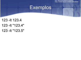 Exemplos 123 -lt 123.4 123 -lt "123.4" 123 -lt "123.5" 