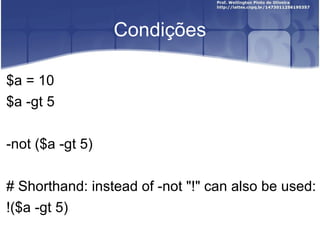 Condições $a = 10 $a -gt 5 -not ($a -gt 5) # Shorthand: instead of -not "!" can also be used: !($a -gt 5) 
