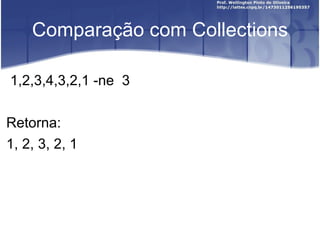 Comparação com Collections 1,2,3,4,3,2,1 -ne  3 Retorna: 1 , 2, 3, 2, 1 