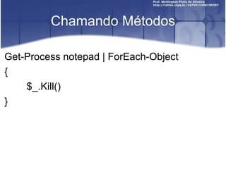 Chamando Métodos Get-Process notepad | ForEach-Object  {  $_.Kill()  } 