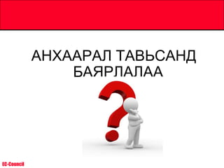 EC-Council
АНХААРАЛ ТАВЬСАНД
БАЯРЛАЛАА
 