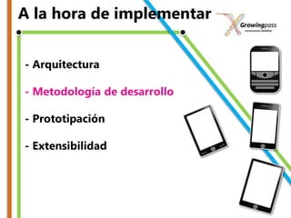 A la hora de implementar


- Arquitectura

- Metodología de desarrollo

- Prototipación

- Extensibilidad
 