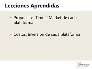 Lecciones Aprendidas

 • Propuestas: Time 2 Market de cada
   plataforma

 • Costos: Inversión de cada plataforma
 