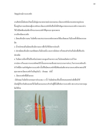 วัสดุอุปกรณ์การแกะสลัก
งานศิลปะดั้งเดิมของไทยนั้นมีอยู่มากมายหลายอย่างหลายแขนง มีดแกะสลักมีมากมายหลายรูปแบบ
ขึ้นอยู่กับความถนัดของผู้แกะสลักเอง มีดแกะสลักถือเป็นสิ่งที่สาคัญมากของงานแกะสลัก อาจจะกล่าว
ได้ว่ามีมีดเพียงเล่มเดียวก็สามารถแกะสลักได้ทุกแบบ ทุกลวดลาย
การเลือกมีดแกะสลัก
1. มีดจะต้องมีความคม ใบมีดที่บางจะสามารถแกะสลักลวดลายได้ละเอียดและไม่มีรอยช้าที่เกิดจากรอย
มีด
2. น้าหนักของด้ามมีดจะต้องมีความเบา เพื่อไม่ให้เกิดการอ่อนล้า
3. ปลายมีดจะต้องมีความเหยียดตรงไม่มีรอยบิ่น และควรมีปลอก หรือซองสาหรับเก็บมีกเพื่อป้ องกัน
ปลายมีด
4. ใบมีดควรเลือกที่ไม่เป็นสนิมง่ายเพราะจะดูแลรักษายาก และไม่ปลอดภัยต่อการบริโภค
การปอก คว้านและการแกะสลักผลไม้นั้นนอกจากจะต้องทราบกระบวนการต่างๆ ในการแกะสลักแล้ว
หัวใจที่มีความสาคัญต่อการแกะสลัก นั้นก็คือมีดแกะสลักที่มีเพียงเล่มเดียวสามารถแกะสลักลวดลายได้
ทุกลวดลาย มีดแกะสลักในปัจจุบันมี 2 ลักษณะ ดังนี้
1. มีดแกะสลักที่มีด้ามแบน
- มีลักษณะใบมีดเรียวแหลมยาวประมาณ 1-2 นิ้ว ใบมีดมักจะเป็นเนื้อสแตนเลสอย่างดีเพื่อมิให้
เกิดปฏิกิริยากับผักและผลไม้มีดด้ามแบนเหมาะสาหรับผู้ที่เริ่มฝึกฝนการแกะสลัก เพราะสามารถควบคุม
มีดได้ง่าย
14
 