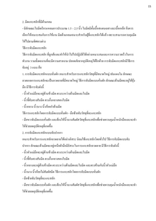 2. มีดแกะสลักที่มีด้ามกลม
- มีลักษณะใบมีดเรียวแหลมยาวประมาณ 1.5 – 2.5 นิ้ว ใบมีดมีทั้งเนื้อสแตนเลส และเนื้อเหล็ก จึงควร
เลือกให้เหมาะสมกับการใช้งาน มีดด้ามกลมเหมาะสาหรับผู้ที่แกะสลักได้แล้ว เพราะสามารถควบคุมมีด
ให้ไปตามทิศทางต่าง
วิธีการจับมีดแกะสลัก
วิธีการจับมีดแกะสลัก ที่ถูกต้องจะทาให้นาไปไปปฏิบัติได้อย่างเหมาะสมและการความรวดเร็วในการ
ทางาน รวมทั้งผลงานที่จะมีความสวยงาม ปลอดภัยจากอุบัติเหตุได้อีกด้วย การจับมีดแกะสลักมีวิธีการ
จับอยู่ 3 แบบ คือ
1. การจับมีดแกะสลักแบบหั่นผัก เหมาะสาหรับการแกะสลักวัสดุที่มีขนาดใหญ่ เช่นแตงโม ลักษณะ
ลวดลายการแกะสลักจะเป็นลวดลายที่มีขนาดใหญ่ วิธีการจับมีดแบบหั่นผัก ลักษณะด้ามมีดจะอยู่ใต้อุ้ง
มือ มีวิธีการจับดังนี้
- นิ้วหัวแม่มือจะอยู่ด้านข้างมีด ตรงระหว่างด้ามมีดและใบมีด
- นิ้วชี้จับตรงสันมีด ตรงกึ่งกลางของใบมีด
- นิ้วกลาง นิ้วนาง นิ้วก้อยกาด้ามมีด
วิธีการแกะสลักโดยการจับมีดแบบหั่นผัก - มือซ้ายจับวัสดุที่จะแกะสลัก
- มือขวาจับมีดแบบหั่นผัก และต้องให้นิ้วนางสัมผัสวัสดุที่แกะสลักเพื่อช่วยควบคุมน้าหนักมือและจะทา
ให้ช่วยลดอุบัติเหตุที่เกดขึ้น
2. การจับมีดแกะสลักแบบจับปากกา
เหมาะสาหรับการแกะสลักลวดลายได้อย่างอิสระ นิยมใช้แกะสลักโดยทั่วไป วิธีการจับมีดแบบจับ
ปากกา ลักษณะด้ามมีดจะอยู่เหนือฝ่ามือมีอิสระในการแกะสลักลวดลาย มีวิธีการจับดังนี้
- นิ้วหัวแม่มือจะอยู่ด้านข้างมีด ตรงระหว่างด้ามมีดและใบมีด
- นิ้วชี้จับตรงสันมีด ตรงกึ่งกลางของใบมีด
- นิ้วกลางจะอยู่ด้านข้างมีด ตรงระหว่างด้ามมีดและใบมีด และตรงข้ามกับนิ้วหัวแม่มือ
- นิ้วนาง นิ้วก้อยไม่สัมผัสมีด วิธีการแกะสลักโดยการจับมีดแบบหั่นผัก
- มือซ้ายจับวัสดุที่จะแกะสลัก
- มือขวาจับมีดแบบหั่นผัก และต้องให้นิ้วนางสัมผัสวัสดุที่แกะสลักเพื่อช่วยควบคุมน้าหนักมือและจะทา
ให้ช่วยลดอุบัติเหตุที่เกดขึ้น
15
 
