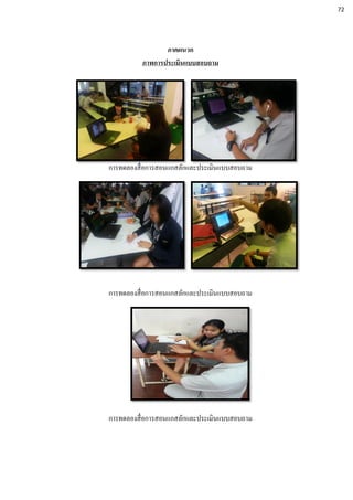 ภาคผนวก
ภาพการประเมินแบบสอบถาม
การทดลองสื่อการสอนแกสลักและประเมินแบบสอบถาม
การทดลองสื่อการสอนแกสลักและประเมินแบบสอบถาม
การทดลองสื่อการสอนแกสลักและประเมินแบบสอบถาม
72
 